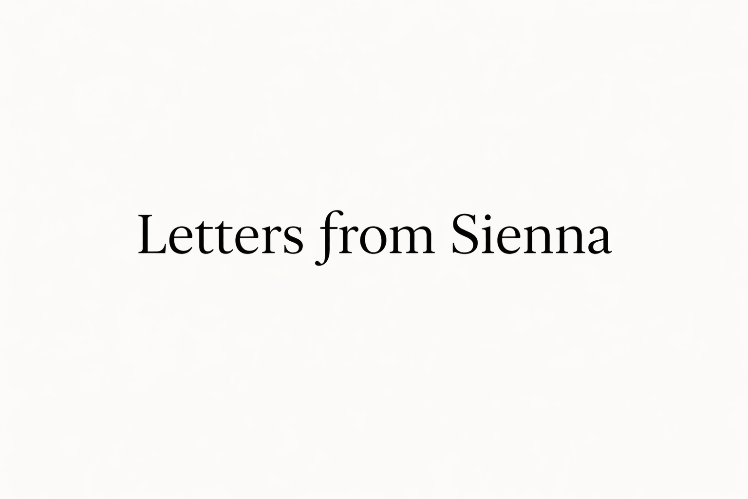 Letters from Sienna — A Private Correspondence